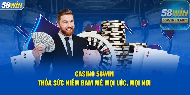 Casino 58Win uy tín và đáng tin cậy cho người chơi