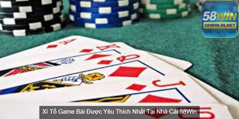 Xì Tố 58Win một trò chơi bài sử dụng bộ bài Tây 52 lá