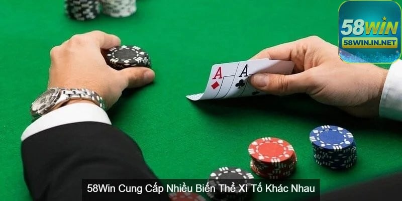 Các biến thể Xì tố 58Win có luật chơi và đặc điểm riêng